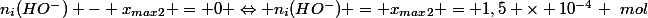 n_i(HO^-) - x_{max}_2 = 0 \Leftrightarrow n_i(HO^-) = x_{max}_2 = 1,5 \times 10^{-4} ~mol