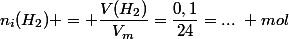 n_i(H_2) = \dfrac{V(H_2)}{V_m}=\dfrac{0,1}{24}=...~ mol