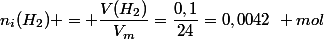 n_i(H_2) = \dfrac{V(H_2)}{V_m}=\dfrac{0,1}{24}=0,0042~ mol