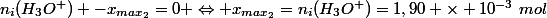 n_i(H_3O^+) -x_{max_2}=0 \Leftrightarrow x_{max_2}=n_i(H_3O^+)=1,90 \times 10^{-3}~mol