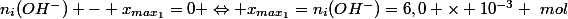 n_i(OH^-) - x_{max_1}=0 \Leftrightarrow x_{max_1}=n_i(OH^-)=6,0 \times 10^{-3} ~mol