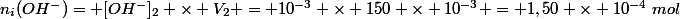 n_i(OH^-)= [OH^-]_2 \times V_2 = 10^{-3} \times 150 \times 10^{-3} = 1,50 \times 10^{-4}~mol