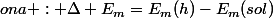 ona : \Delta E_{m}=E_{m}(h)-E_{m}(sol)