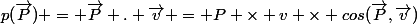 p(\vec{P}) = \vec{P} . \vec{v} = P \times v \times cos(\vec{P},\vec{v})