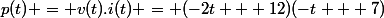 p(t) = v(t).i(t) = (-2t + 12)(-t + 7)