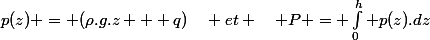 p(z) = (\rho.g.z + q)\quad et \quad P = \int_{0}^{h} p(z).dz