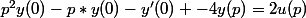 p^2y(0)-p*y(0)-y'(0) -4y(p)=2u(p)