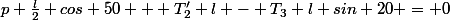 p \frac{l}{2} cos 50 + T'_2 l - T_3 l sin 20 = 0