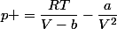 p =\dfrac{RT}{V-b}-\dfrac{a}{V^2}