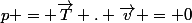p = \vec{T} . \vec{v} = 0