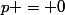 p = 0