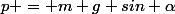 p = m g sin \alpha