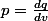 p=\frac{dq}{dv}