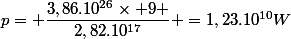 p= \dfrac{3,86.10^{26}\times 9 }{2,82.10^{17}} =1,23.10^{10}W