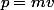p=mv