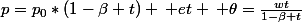 p=p_{0}*(1-\beta t) \: et \: \theta=\frac{wt}{1-\beta t}