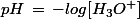 pH\,=\,-log[H_3O^+]