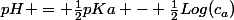 pH = \frac{1}{2}pKa - \frac{1}{2}Log(c_a)
