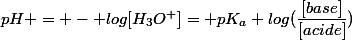 pH = - log[H_3O^+]= pK_a+log(\dfrac{[base]}{[acide]})