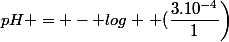 pH = - log \left (\dfrac{3.10^{-4}}{1}\right)