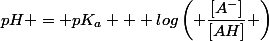 pH = pK_a + log\left( \dfrac{[A^-]}{[AH]} \right)
