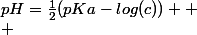 pH=\frac{1}{2}(pKa-log(c)) 
 \\ 