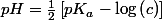 pH=\frac{1}{2}\left[pK_{a}-\log\left(c\right)\right]