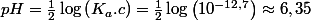 pH=\frac{1}{2}\log\left(K_{a}.c\right)=\frac{1}{2}\log\left(10^{-12,7}\right)\approx6,35