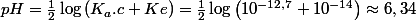 pH=\frac{1}{2}\log\left(K_{a}.c+Ke\right)=\frac{1}{2}\log\left(10^{-12,7}+10^{-14}\right)\approx6,34