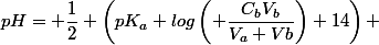 pH= \dfrac{1}{2} \left(pK_a+log\left( \dfrac{C_bV_b}{V_a+Vb}\right)+14\right) 