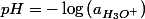pH=-\log\left(a_{H_{3}O^{+}}\right)