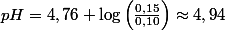 pH=4,76+\log\left(\frac{0,15}{0,10}\right)\approx4,94