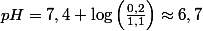 pH=7,4+\log\left(\frac{0,2}{1,1}\right)\approx6,7