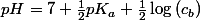 pH=7+\frac{1}{2}pK_{a}+\frac{1}{2}\log\left(c_{b}\right)