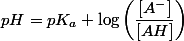 pH=pK_{a}+\log\left(\dfrac{\left[A^{-}\right]}{\left[AH\right]}\right)