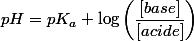 pH=pK_{a}+\log\left(\dfrac{\left[base\right]}{\left[acide\right]}\right)