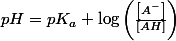 pH=pK_{a}+\log\left(\frac{\left[A^{-}\right]}{\left[AH\right]}\right)