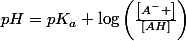 pH=pK_{a}+\log\left(\frac{\left[A^- \right]}{\left[AH\right]}\right)