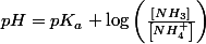 pH=pK_{a}+\log\left(\frac{\left[NH_{3}\right]}{\left[NH_{4}^{+}\right]}\right)