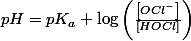 pH=pK_{a}+\log\left(\frac{\left[OCl^{-}\right]}{\left[HOCl\right]}\right)