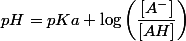 pH=pKa+\log\left(\dfrac{\left[A^{-}\right]}{\left[AH\right]}\right)