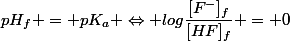 pH_f = pK_a \Leftrightarrow log\dfrac{[F^-]_f}{[HF]_f} = 0