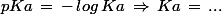 pKa\,=\,-\,log\,Ka\,\Rightarrow\,Ka\,=\,...