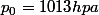 p_{0}=1013hpa