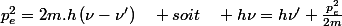 p_{e}^{2}=2m.h\left(\nu-\nu'\right)\quad soit\quad h\nu=h\nu'+\frac{p_{e}^{2}}{2m}