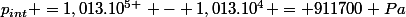p_{int} =1,013.10^{5 } - 1,013.10^{4} = 911700 Pa