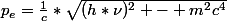 p_e=\frac{1}{c}*\sqrt{(h*\nu)^2 - m^2c^4
