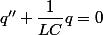 q''+\dfrac{1}{LC}q=0