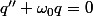 q''+\omega_0q=0