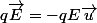 q\vec{E}=-qE\vec{u}